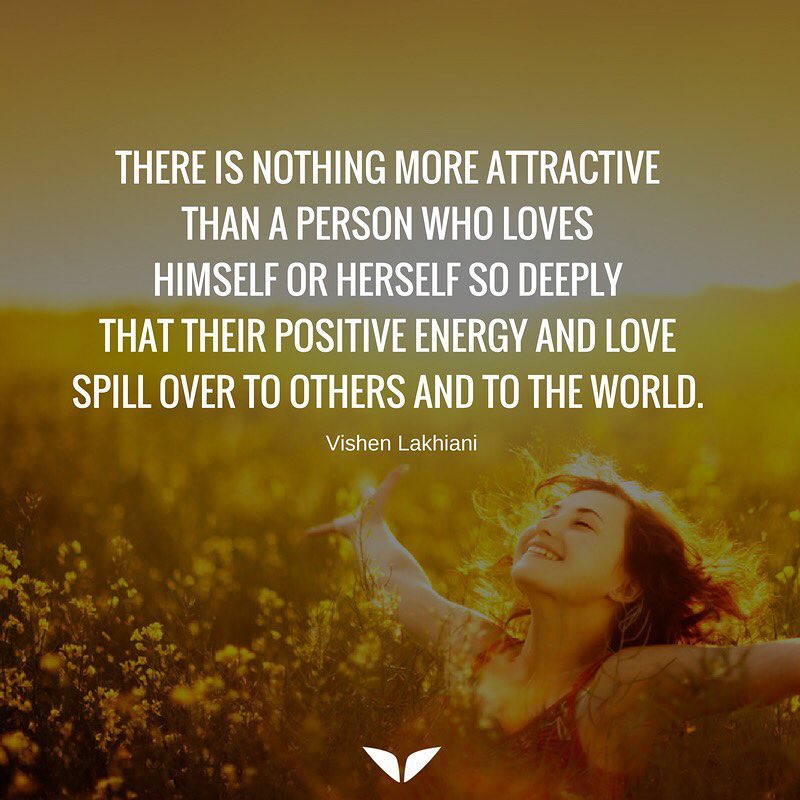 love yourself There is nothing more attractive than a person who loves himself so deeply that their positive energy and love spill over to others and to the world.